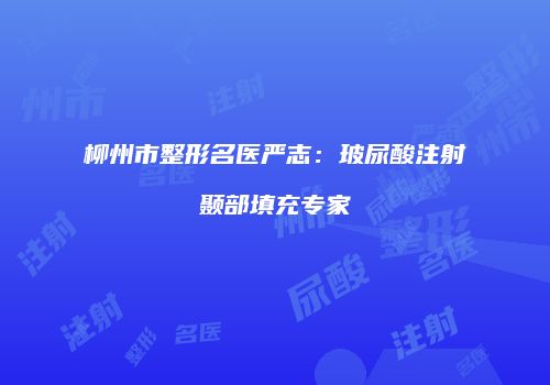 柳州市整形名医严志：玻尿酸注射颞部填充专家