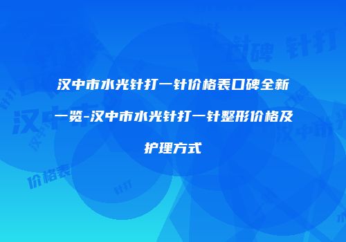 汉中市水光针打一针价格表口碑全新一览-汉中市水光针打一针整形价格及护理方式