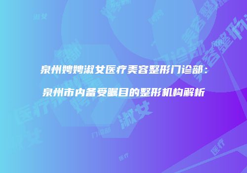 泉州娉娉淑女医疗美容整形门诊部：泉州市内备受瞩目的整形机构解析