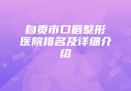 自贡市口唇整形医院排名及详细介绍