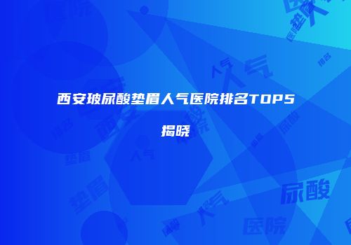 西安玻尿酸垫眉人气医院排名TOP5揭晓