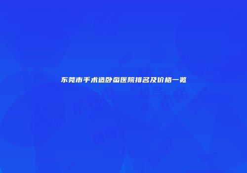 东莞市手术造卧蚕医院排名及价格一览