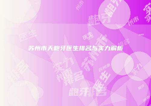 苏州市天龅牙医生排名与实力解析