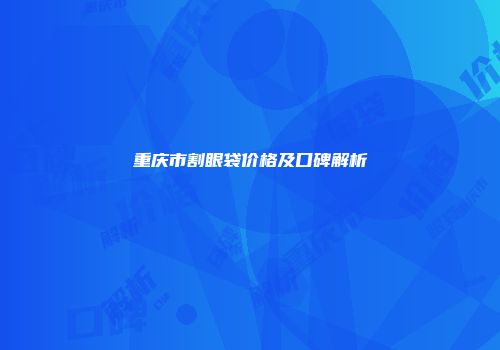 重庆市割眼袋价格及口碑解析