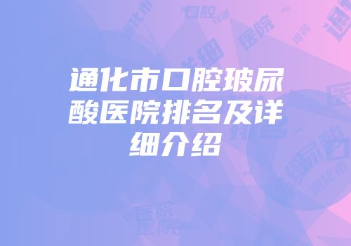 通化市口腔玻尿酸医院排名及详细介绍