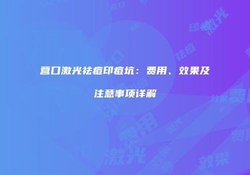 营口激光祛痘印痘坑：费用、效果及注意事项详解