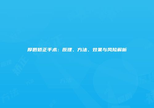 厚唇矫正手术：原理、方法、效果与风险解析