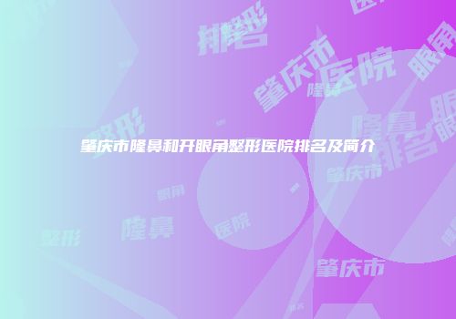 肇庆市隆鼻和开眼角整形医院排名及简介