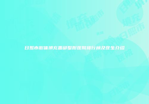 日照市膨体填充面部整形医院排行榜及医生介绍