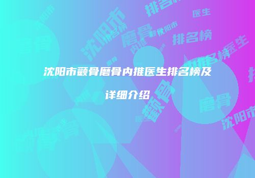 沈阳市颧骨磨骨内推医生排名榜及详细介绍
