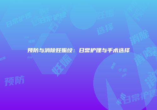 预防与消除妊娠纹：日常护理与手术选择