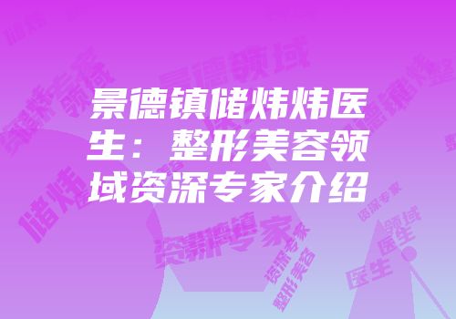 景德镇储炜炜医生：整形美容领域资深专家介绍