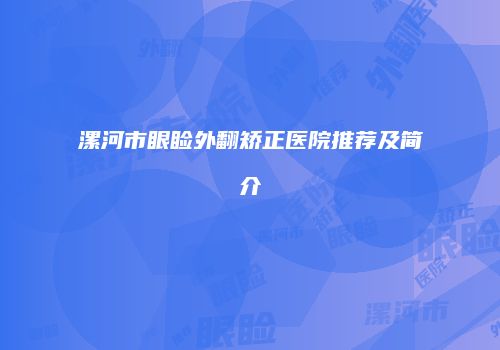 漯河市眼睑外翻矫正医院推荐及简介