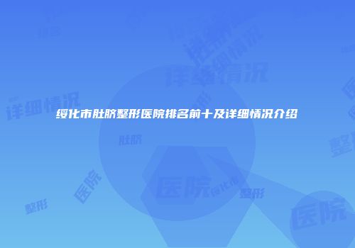 绥化市肚脐整形医院排名前十及详细情况介绍