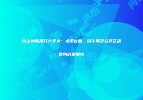舟山外眼角开大手术：术后恢复、副作用及选择正规医院的重要性