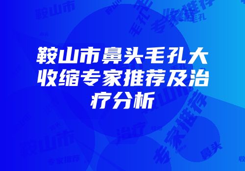 鞍山市鼻头毛孔大收缩专家推荐及治疗分析