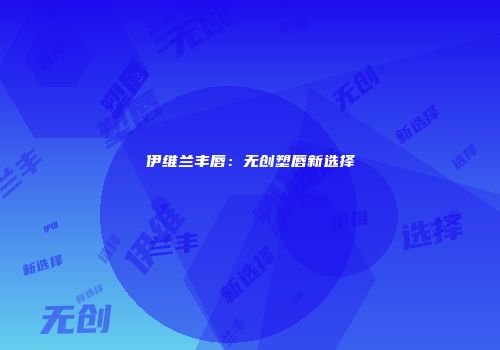 伊维兰丰唇：无创塑唇新选择