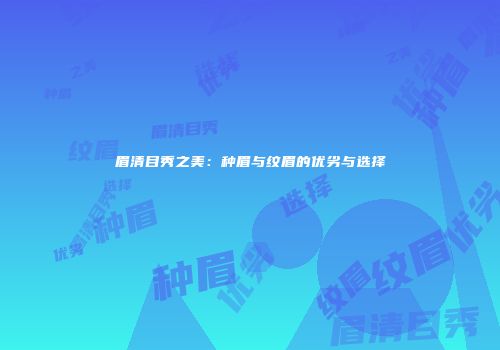 眉清目秀之美：种眉与纹眉的优劣与选择