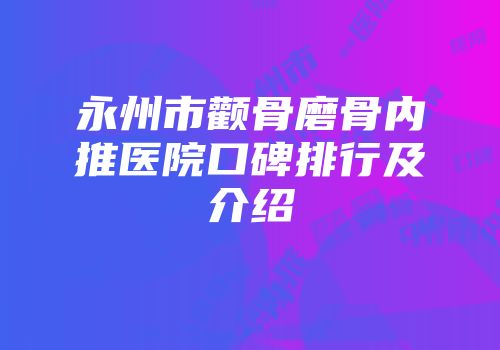 永州市颧骨磨骨内推医院口碑排行及介绍