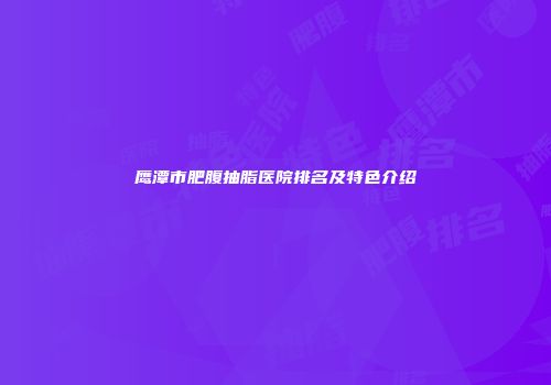 鹰潭市肥腹抽脂医院排名及特色介绍