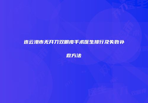 连云港市无开刀双眼皮手术医生排行及失败补救方法