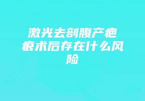 激光去剖腹产疤痕术后存在什么风险