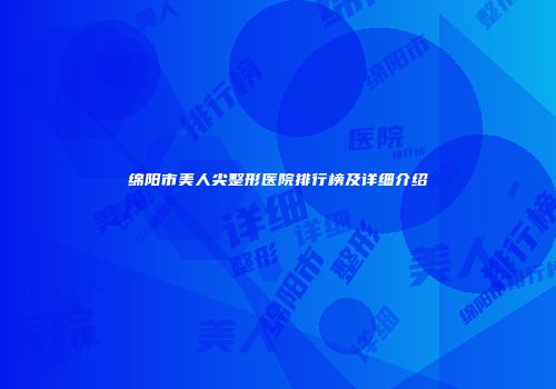 绵阳市美人尖整形医院排行榜及详细介绍