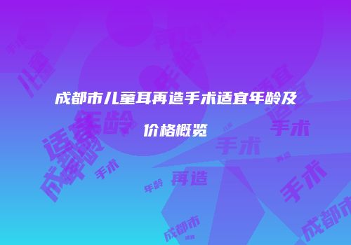 成都市儿童耳再造手术适宜年龄及价格概览