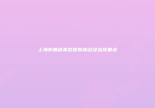 上海市眼部美容医院排名及选择要点