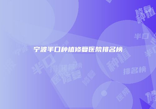 宁波半口种植修复医院排名榜