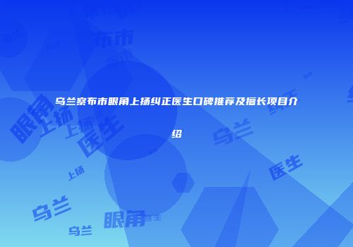 乌兰察布市眼角上扬纠正医生口碑推荐及擅长项目介绍