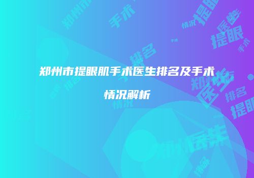 郑州市提眼肌手术医生排名及手术情况解析