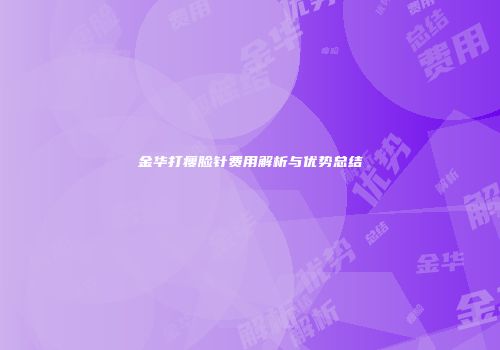 金华打瘦脸针费用解析与优势总结
