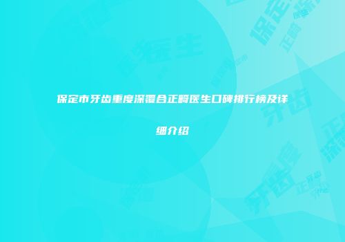 保定市牙齿重度深覆合正畸医生口碑排行榜及详细介绍