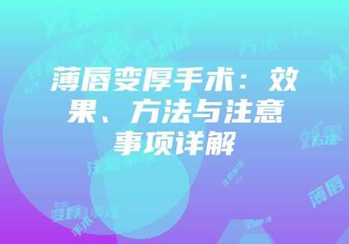 薄唇变厚手术：效果、方法与注意事项详解