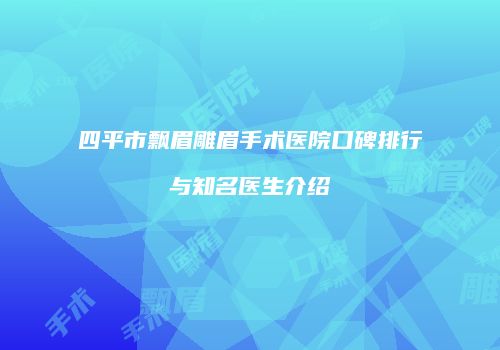 四平市飘眉雕眉手术医院口碑排行与知名医生介绍