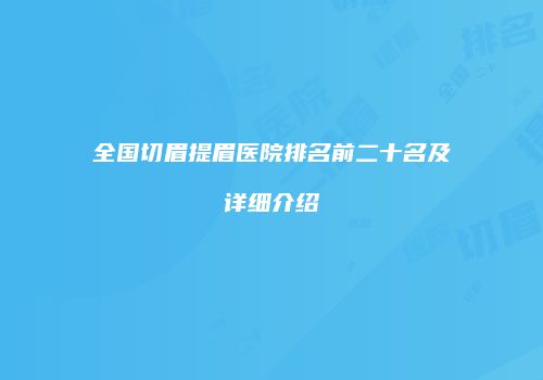 全国切眉提眉医院排名前二十名及详细介绍