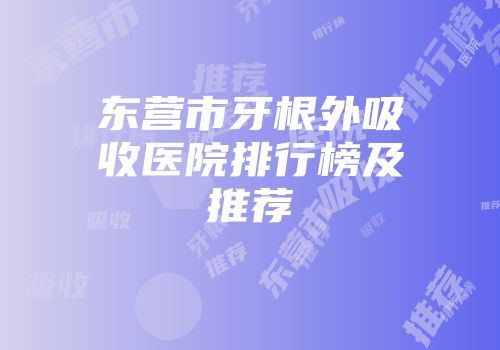 东营市牙根外吸收医院排行榜及推荐