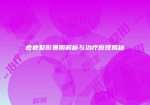 痘疤整形费用解析与治疗原理揭秘