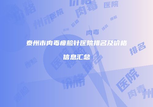 泰州市肉毒瘦脸针医院排名及价格信息汇总