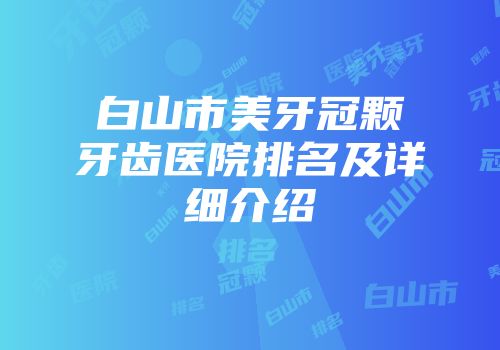 白山市美牙冠颗牙齿医院排名及详细介绍