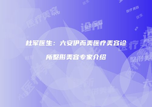 杜军医生：六安伊而美医疗美容诊所整形美容专家介绍