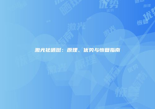 激光祛晒斑：原理、优势与恢复指南