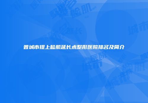 晋城市提上睑肌延长术整形医院排名及简介