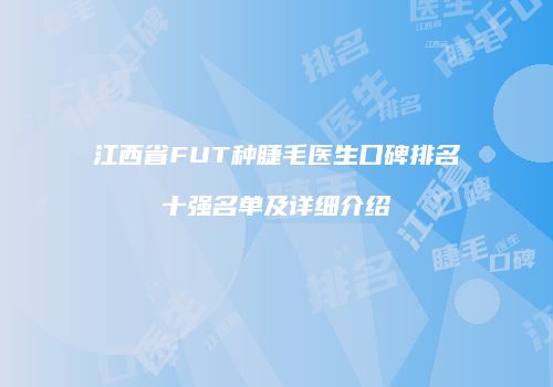江西省FUT种睫毛医生口碑排名十强名单及详细介绍