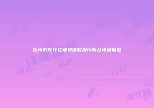 衢州市打针性隆鼻医院排行榜及详细信息