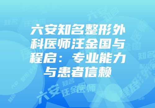 六安知名整形外科医师汪金国与程启：专业能力与患者信赖