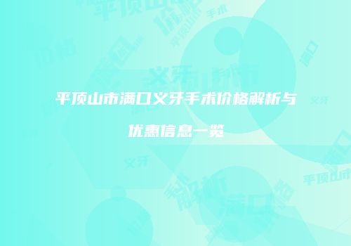 平顶山市满口义牙手术价格解析与优惠信息一览