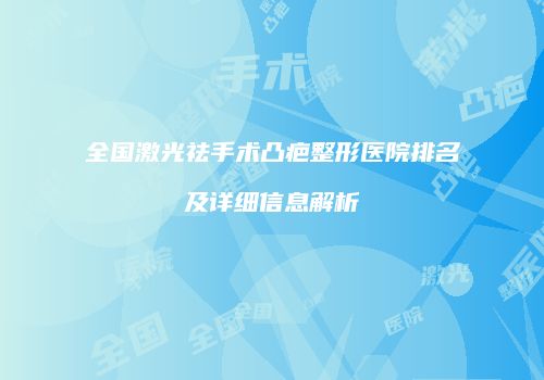 全国激光祛手术凸疤整形医院排名及详细信息解析