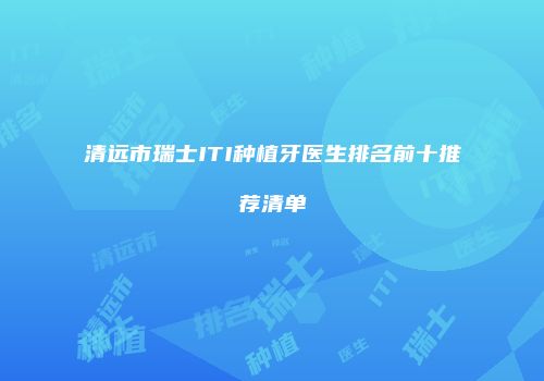 清远市瑞士ITI种植牙医生排名前十推荐清单